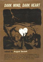 'Dark Mind, Dark Heart', ed. August Derleth, Arkham House 1962 'Dark Mind, Dark Heart', ed. August Derleth, Arkham House 1962.