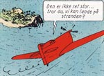 Til alt held lykkes det for Mads og Mette at flyve maskinen i sikkerhed, men til gengæld ender de ved albummets slutning i lidt af en suppedas Til alt held lykkes det for Mads og Mette at flyve maskinen i sikkerhed, men til gengæld ender de ved albummets slutning i lidt af en suppedas.